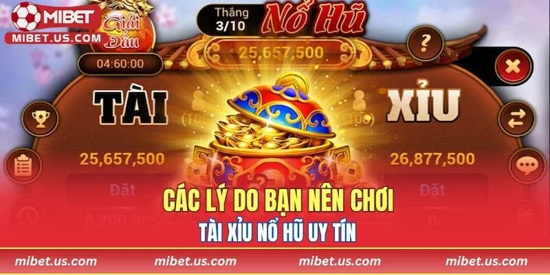 Các lý do bạn nên chơi Tài Xỉu Nổ Hũ uy tín