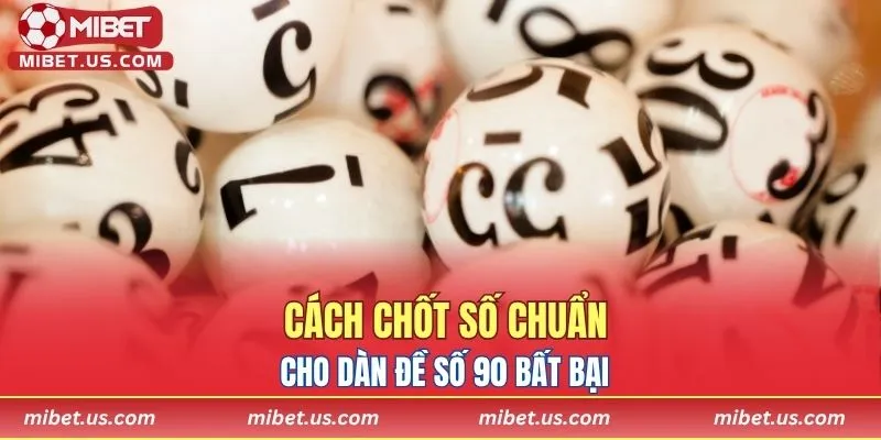 Cách chốt số chuẩn cho dàn đề số 90 bất bại