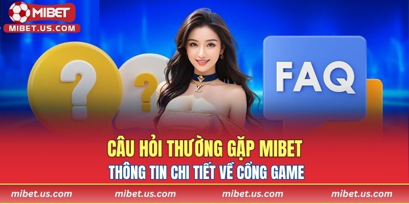 Câu hỏi thường gặp MIBET – Thông tin chi tiết về cổng game