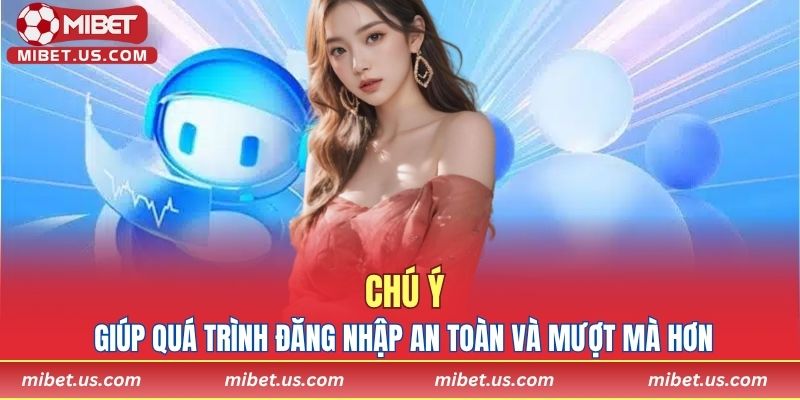 Chú ý giúp quá trình đăng nhập an toàn và mượt mà hơn