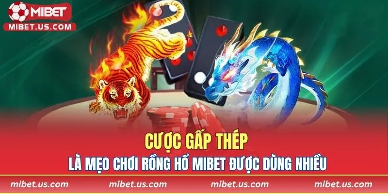 Cược gấp thép là mẹo chơi Rồng Hổ MIBET được dùng nhiều