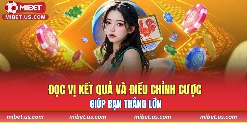Đọc vị kết quả và điều chỉnh cược giúp bạn thắng lớn