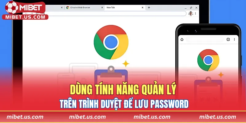 Dùng tính năng quản lý trên trình duyệt để lưu password