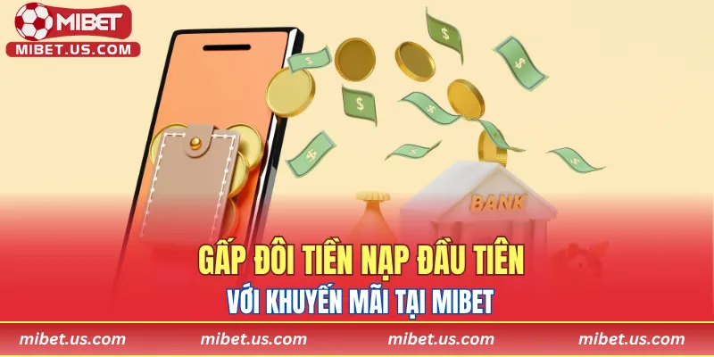 Gấp đôi tiền nạp đầu tiên với khuyến mãi tại MIBET