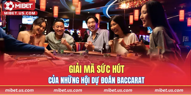 Giải mã sức hút của những hội dự đoán Baccarat
