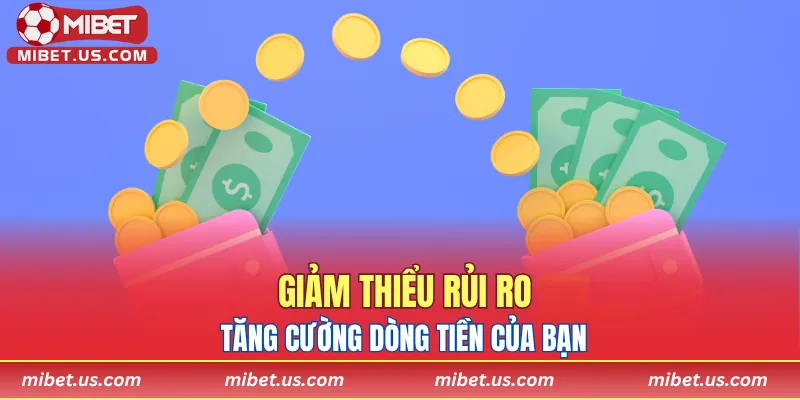 Giảm thiểu rủi ro, tăng cường dòng tiền của bạn