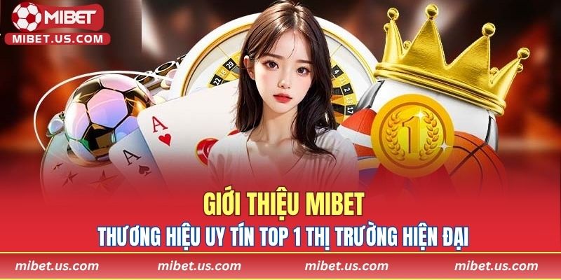 Giới thiệu MIBET – Thương hiệu uy tín top 1 thị trường hiện đại