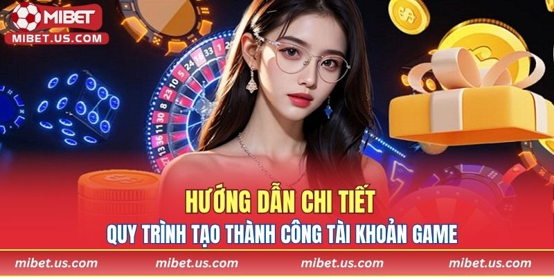 Hướng dẫn chi tiết quy trình tạo thành công tài khoản game
