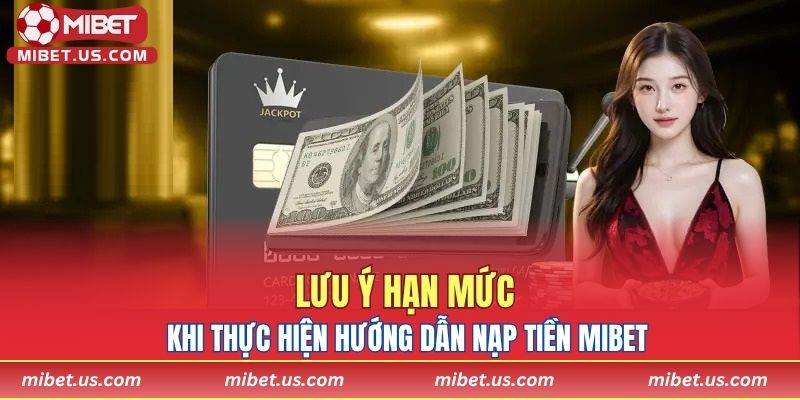 Lưu ý hạn mức khi thực hiện hướng dẫn nạp tiền MIBET