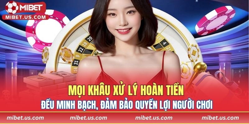 Mọi khâu xử lý hoàn tiền đều minh bạch, đảm bảo quyền lợi người chơi