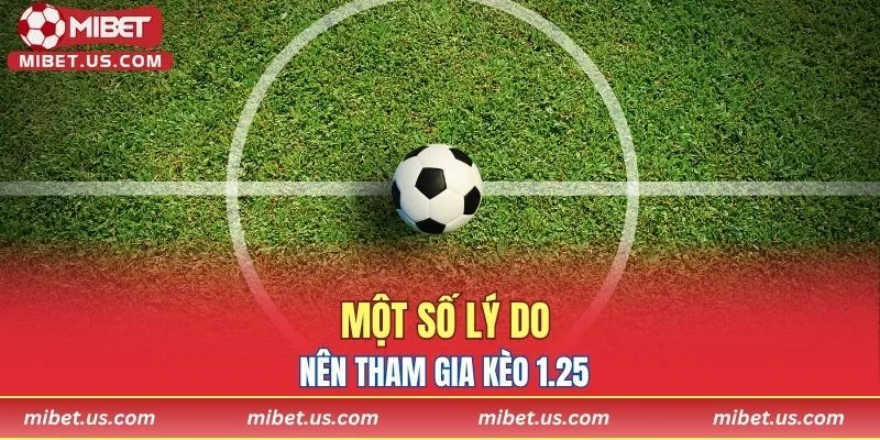 Một số lý do bạn nên tham gia kèo 1.25