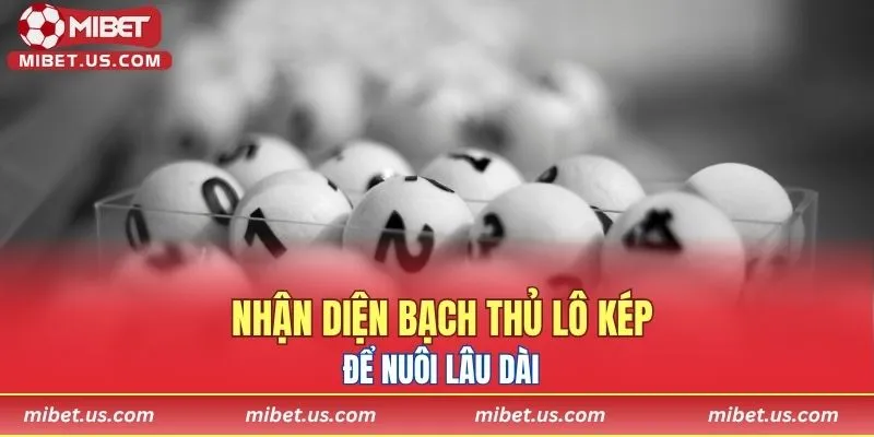 Nhận diện bạch thủ lô kép để nuôi lâu dài