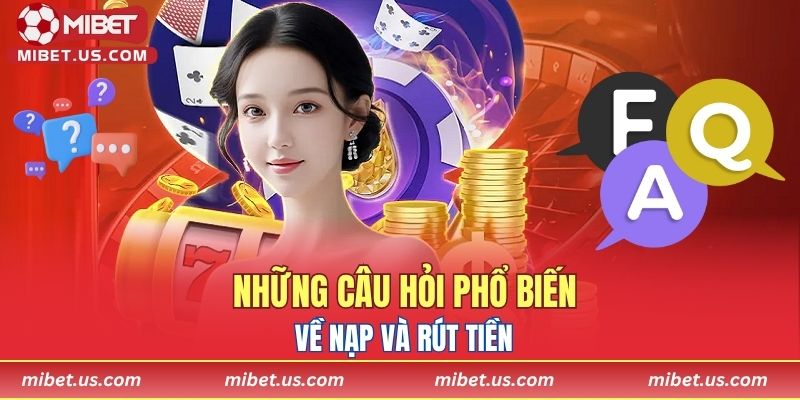 Những câu hỏi phổ biến về nạp và rút tiền 