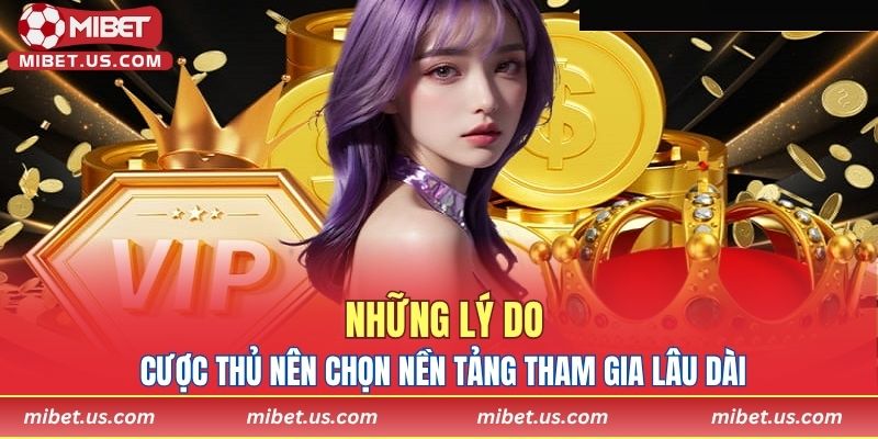 Những lý do khiến cược thủ nên chọn nền tảng tham gia lâu dài