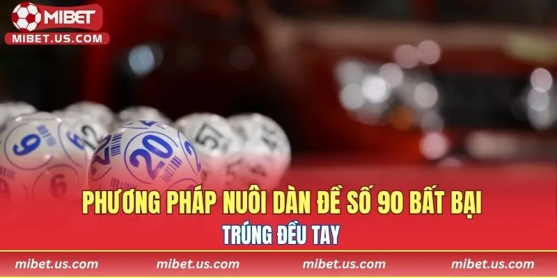 Phương pháp nuôi dàn đề số 90 bất bại trúng đều tay