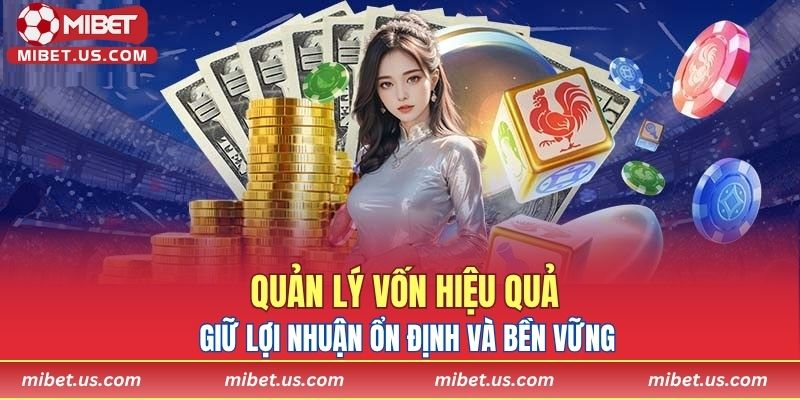 Quản lý vốn hiệu quả giữ lợi nhuận ổn định và bền vững