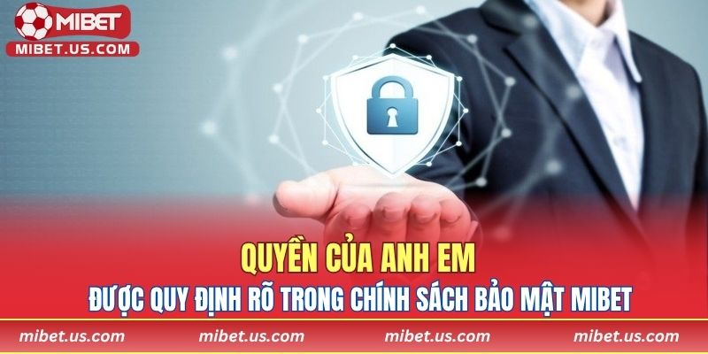Quyền của anh em được quy định rõ trong chính sách bảo mật MIBET