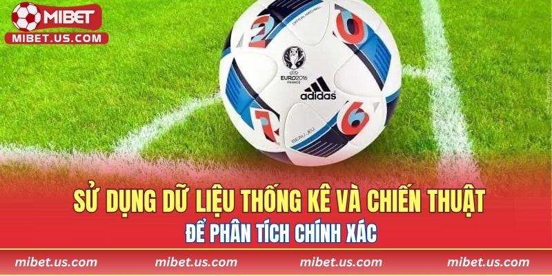 Sử dụng dữ liệu thống kê và chiến thuật để phân tích chính xác