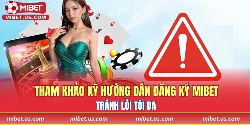 Tham khảo kỹ hướng dẫn đăng ký MIBET, tránh lỗi tối đa