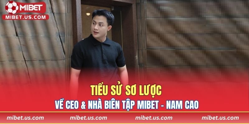 Tiểu sử sơ lược về CEO & Nhà biên tập MIBET - Nam Cao