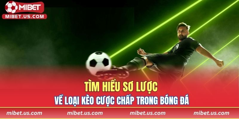 Tìm hiểu sơ lược về loại kèo cược chấp trong bóng đá