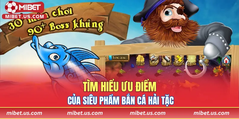 Tìm hiểu ưu điểm của siêu phẩm Bắn cá hải tặc