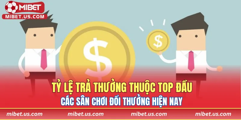 Tỷ lệ trả thưởng thuộc top đầu các sân chơi đổi thưởng hiện nay