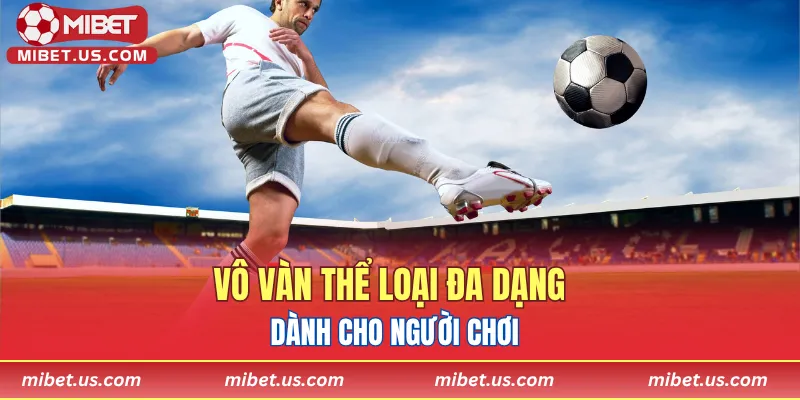 Vô vàn thể loại đa dạng dành cho người chơi